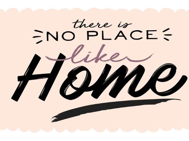 There is non place like home (Non esiste un posto come casa).