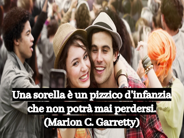 Una sorella è un pizzico d’infanzia che non potrà mai perdersi.(Marion C. Garretty)