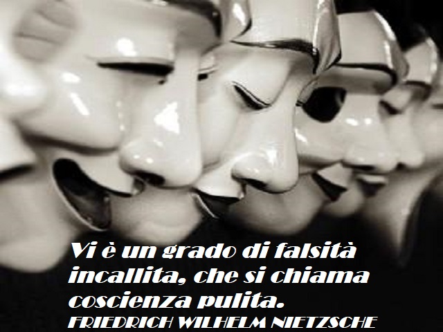 Vi è un grado di falsità incallita, che si chiama coscienza pulita. (Friedrich Wilhelm Nietzsche)
