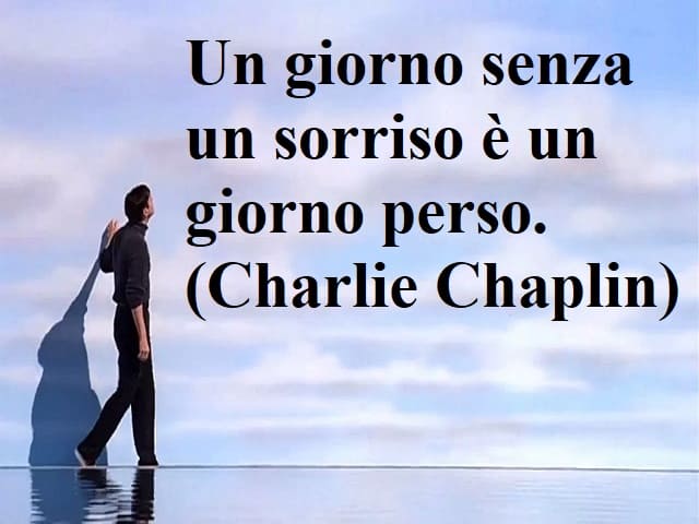 Un giorno senza un sorriso è un giorno perso.(Charlie Chaplin)