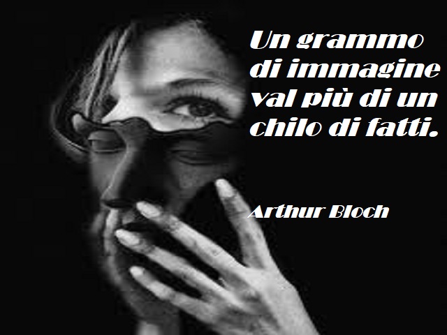 Un grammo di immagine val più di un chilo di fatti. (Arthur Bloch)