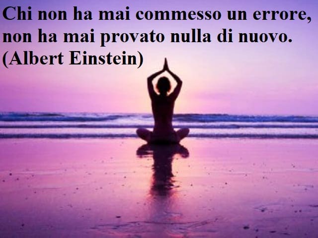 Chi non ha mai commesso un errore, non ha mai provato nulla di nuovo.(Albert Einstein)