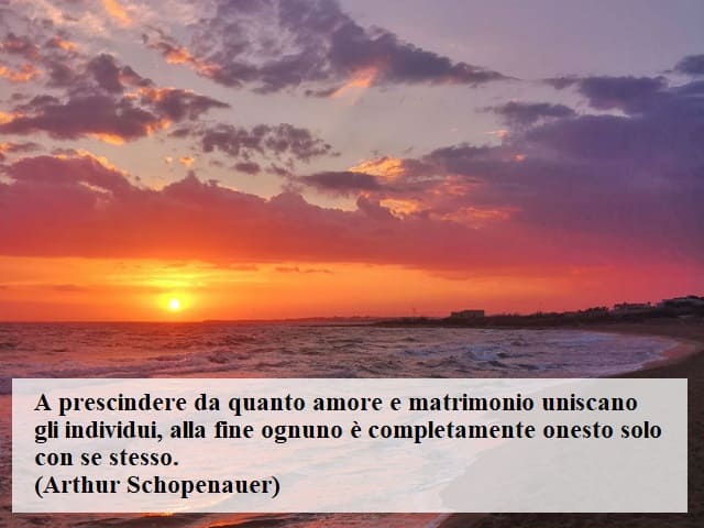A prescindere da quanto amore e matrimonio uniscano gli individui, alla fine ognuno è completamente onesto solo con se stesso. (Arthur Schopenauer)