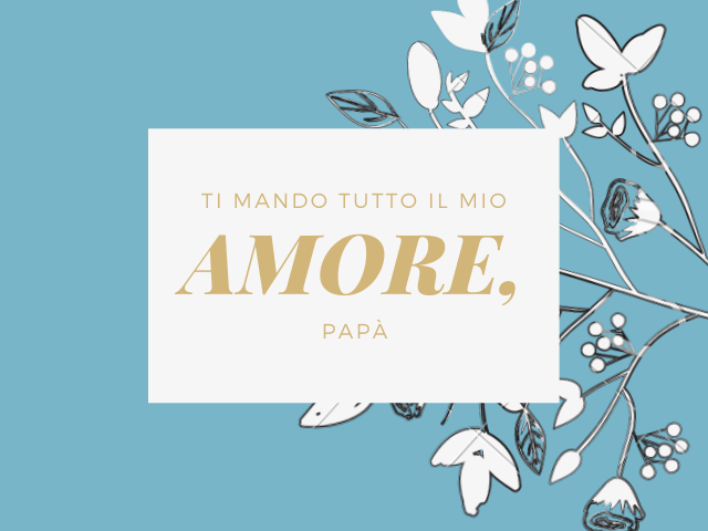 Ti mando tutto il mio amore, papà