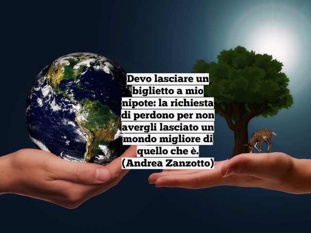 Devo lasciare un biglietto a mio nipote: la richiesta di perdono per non avergli lasciato un mondo migliore di quello che è.(Andrea Zanzotto)