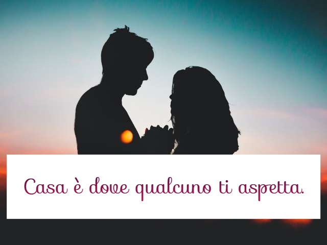 Casa è dove qualcuno ti aspetta.