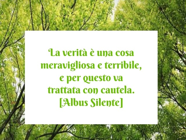 "La verità è una cosa meravigliosa e terribile, e per questo va trattata con cautela. (Albus Silente)