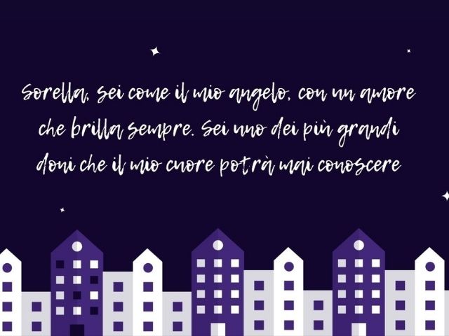 Sorella, sei come il mio angelo, con un amore che brilla sempre. Sei uno dei più grandi doni che il mio cuore potrà mai conoscere.
