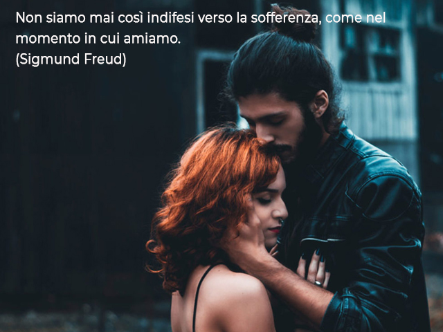 Non siamo mai così indifesi verso la sofferenza, come nel momento in cui amiamo.(Sigmund Freud)