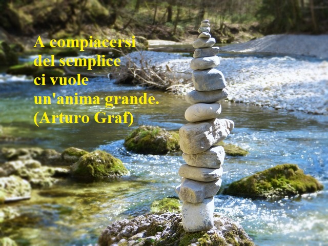 A compiacersi del semplice ci vuole un'anima grande.(Arturo Graf)