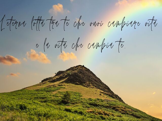 L’eterna lotta tra te che vuoi cambiare vitae la vita che cambia te.