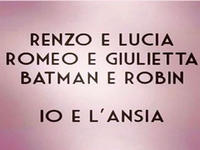 Renzo e Lucia Romeo e Giulietta Batman e Robin Io e l'ansia