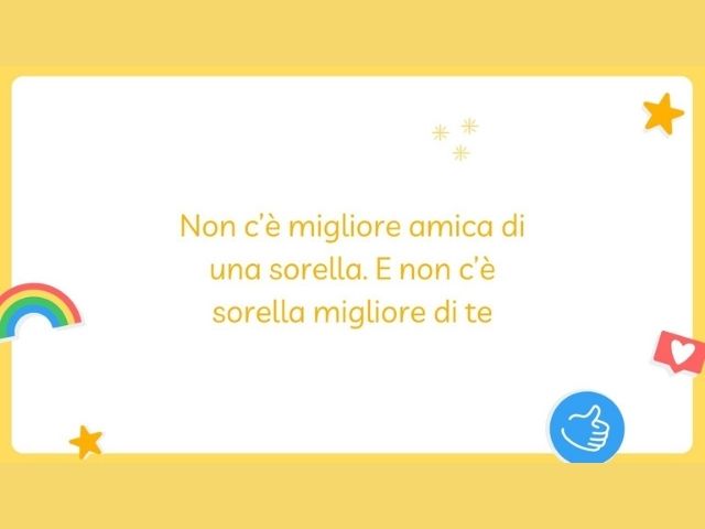 Non c’è migliore amica di una sorella. E non c’è sorella migliore di te.