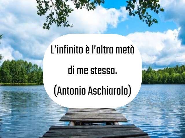 L’infinito è l’altra metà di me stesso.(Antonio Aschiarolo)