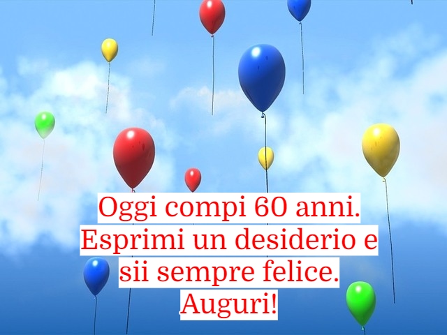 Oggi compi 60 anni. Esprimi un desiderio e sii sempre felice. Auguri!