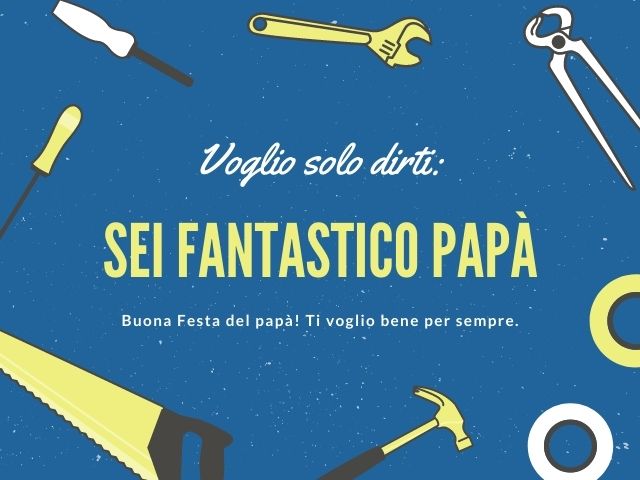 Voglio solo dirti: sei fantastico papà. Buona festa del papà. Ti voglio bene per sempre.