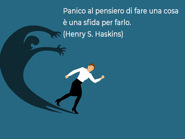 Panico al pensiero di fare una cosa è una sfida per farlo.(Henry S. Haskins)