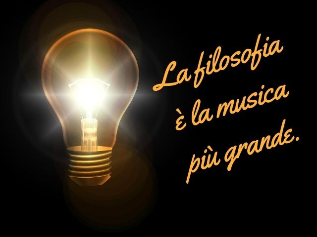 La filosofia è la musica più grande.(Platone)
