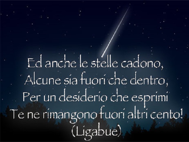 Ed anche le stelle cadono. Alcune sia fuori che dentro, Per un desiderio che esprimi te ne rimangono fuori altri cento! (Ligabue)