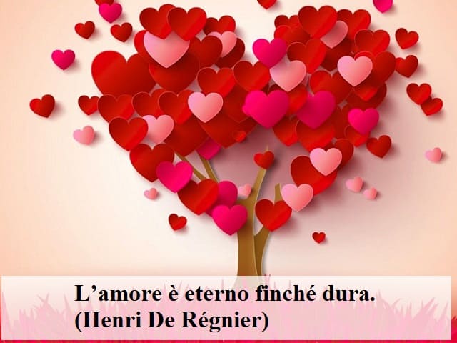 L'amore è eterno finché dura.(Henri De Régnier)