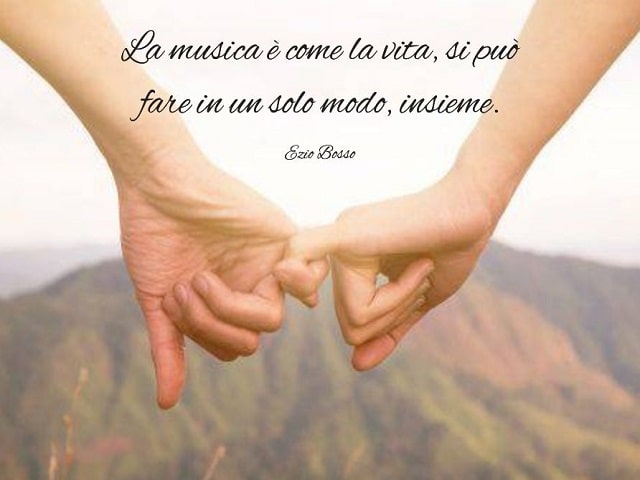La musica è come la vita, si può fare in un solo modo, insieme.(Ezio Bosso)