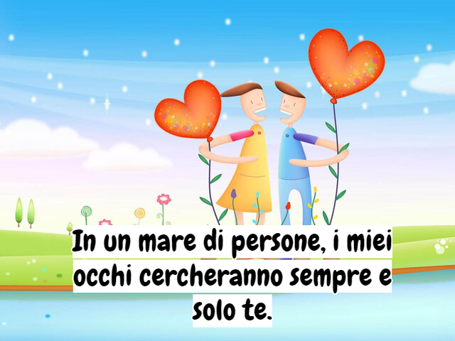 In un mare di persone, i miei occhi cercheranno sempre e solo te.