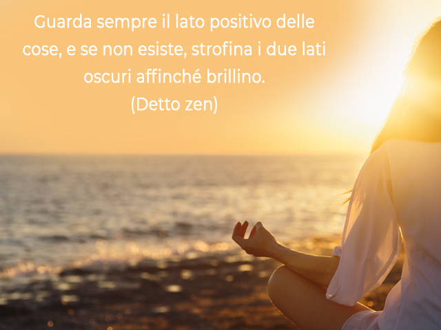 Guarda sempre il lato positivo delle cose, e se non esiste, strofina i due lati oscuri affinché brillino.(Detto zen)