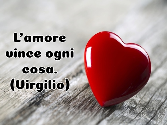 L’amore vince ogni cosa.(Virgilio)