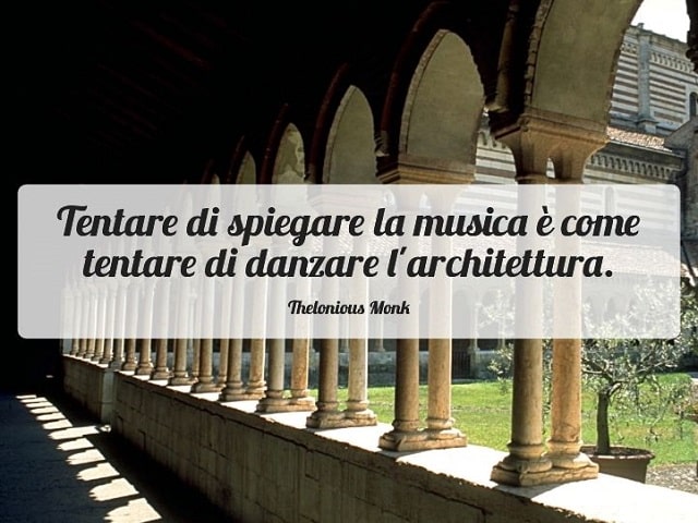 Tentare di spiegare la musica è come tentare di danzare l'architettura.(Thelonious Monk)