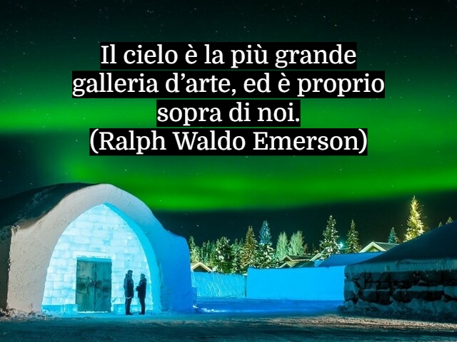 Il cielo è la più grande galleria d’arte, ed è proprio sopra di noi.(Ralph Waldo Emerson)