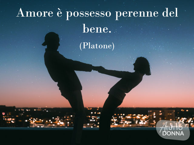 Amore è possesso perenne del bene. (Platone)