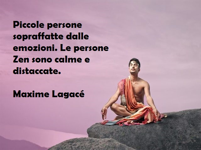 Piccole persone sopraffatte dalle emozioni. Le persone zen sono calme e distaccate.(Maxime Lagacé)