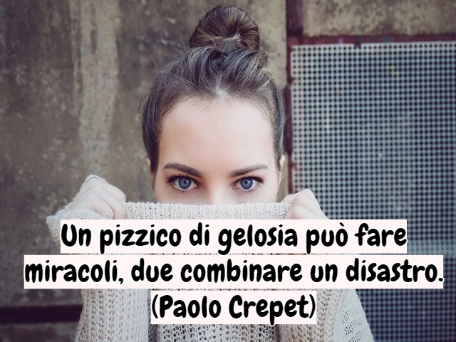 Un pizzico di gelosia può fare miracoli, due combinare un disastro.(Paolo Crepet)