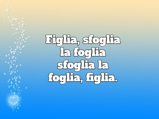 Figlia, sfoglia la foglia sfoglia la foglia, figlia.