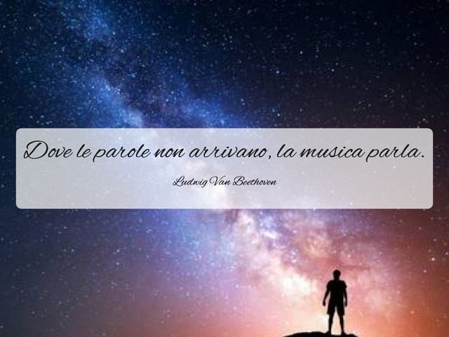 Dove le parole non arrivano, la musica parla.(Ludwig Van Beethoven)