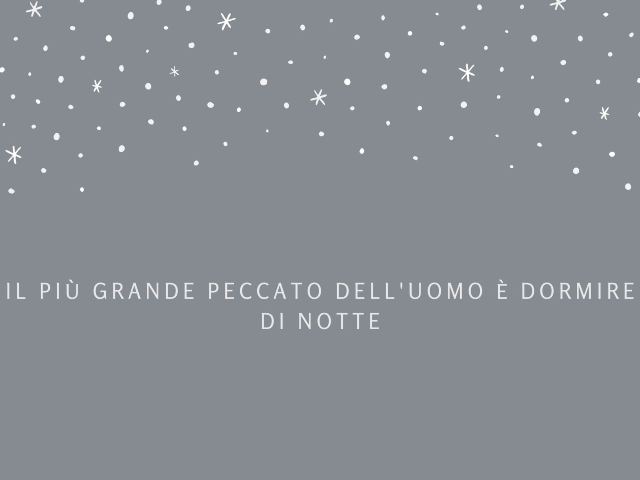 Il più grande peccato dell'uomo è dormire di notte