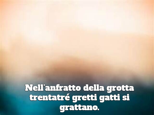 Nell’anfratto della grotta trentatré gretti gatti si grattano.