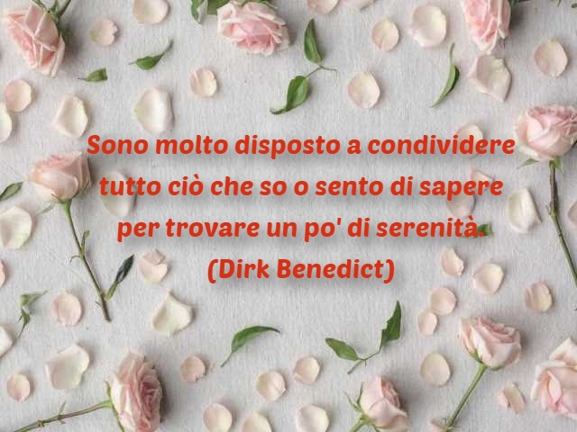 Sono molto disposto a condividere tutto ciò che so o sento di sapere per trovare un po' di serenità. (Dirk Benedict)