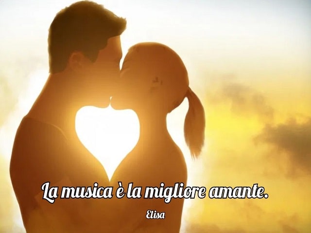 La musica è la migliore amante.(Elisa)