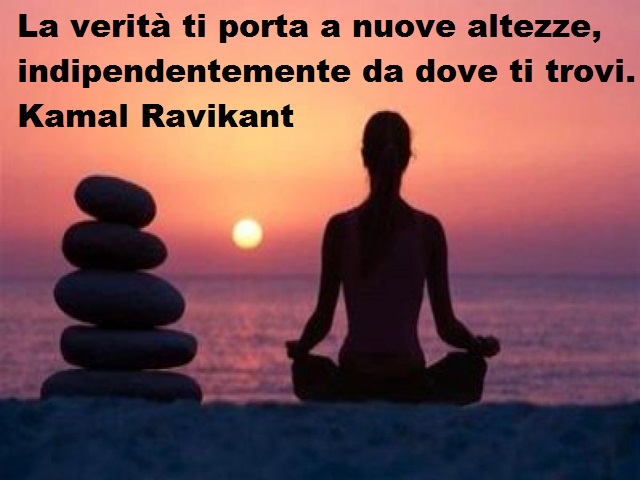 La verità ti porta a nuove altezze, indipendentemente da dove ti trovi. Kamal Ravikant
