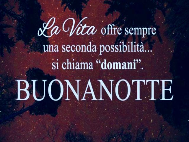 La vita offre sempre una seconda possibilità...si chiama "domani". Buonanotte