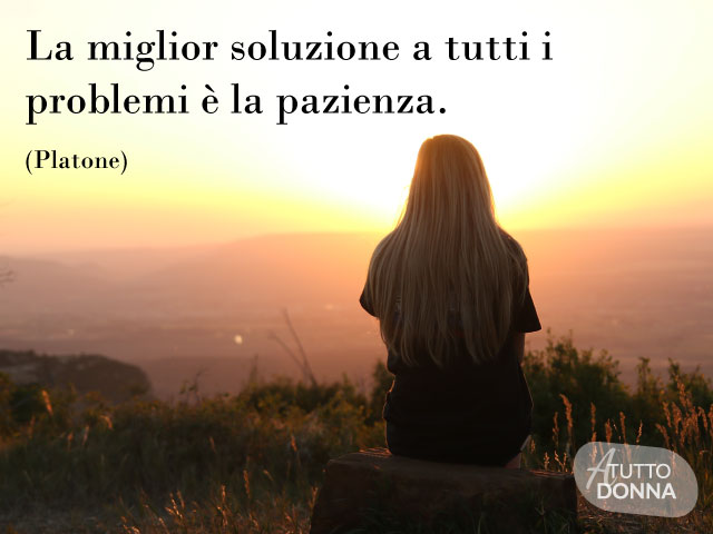 La miglior soluzione a tutti i problemi è la pazienza. (Platone)