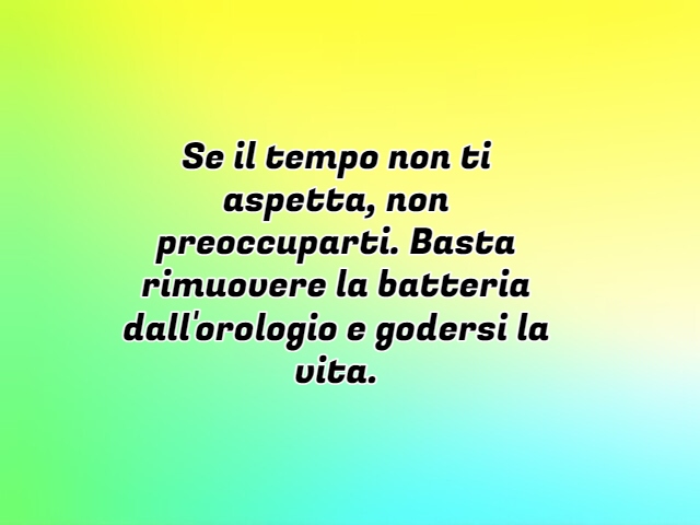 Se il tempo non ti aspetta, non preoccuparti. Basta rimuovere la batteria dall'orologio e godersi la vita.