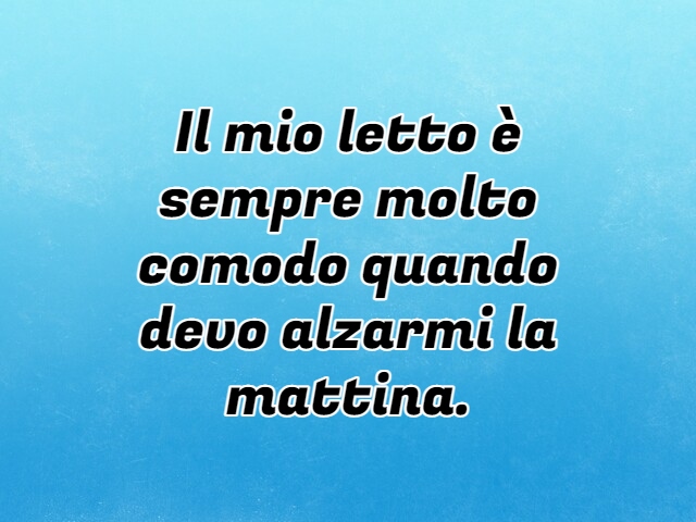 Il mio letto è sempre molto comodo quando devo alzarmi la mattina.