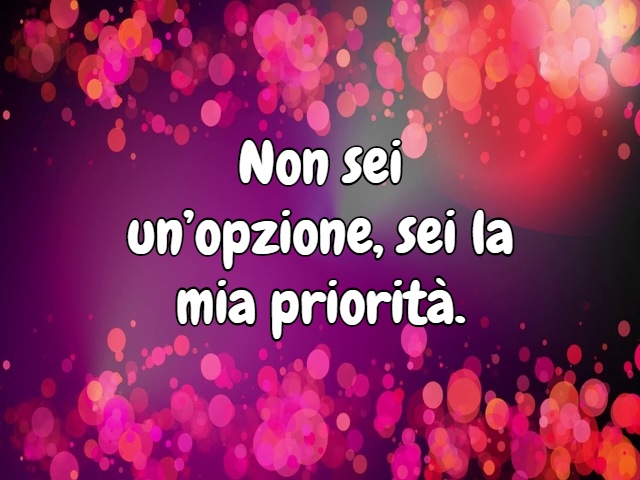 Non sei un’opzione, sei la mia priorità.