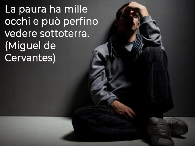 La paura ha mille occhi e può perfino vedere sottoterra.(Miguel de Cervantes)