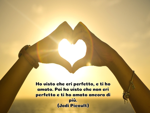 Ho visto che eri perfetto, e ti ho amato. Poi ho visto che non eri perfetto e ti ho amato ancora di più.(Jodi Picoult)