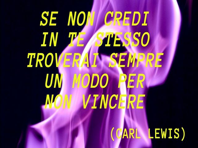 Se non credi in te stesso, troverai sempre un modo per non vincere.(Carl Lewis)