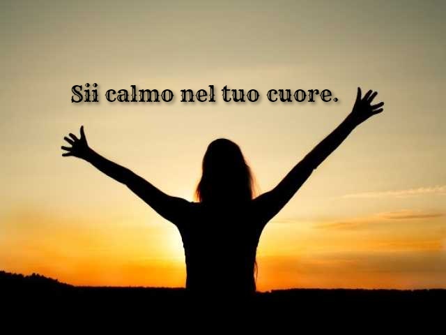 Sii calmo nel tuo cuore.