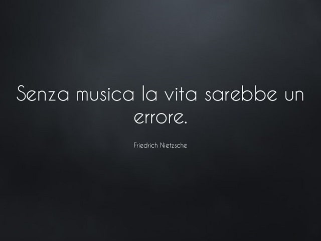 Senza musica la vita sarebbe un errore.(Friedrich Nietzsche)